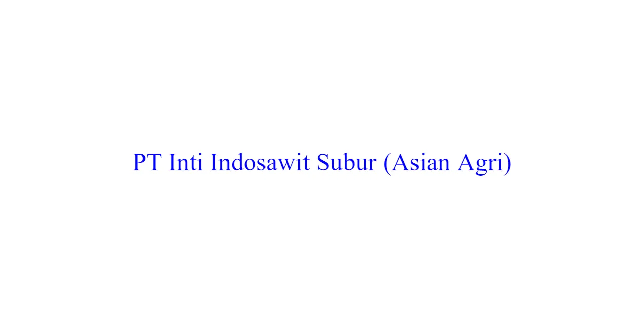 Lowongan kerja riau terbaru di pt inti indosawit subur (asian agri) 2024